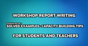 Workshop Report Writing – Solved Examples- Capacity Building Tips for Students and Teachers edumantra.net