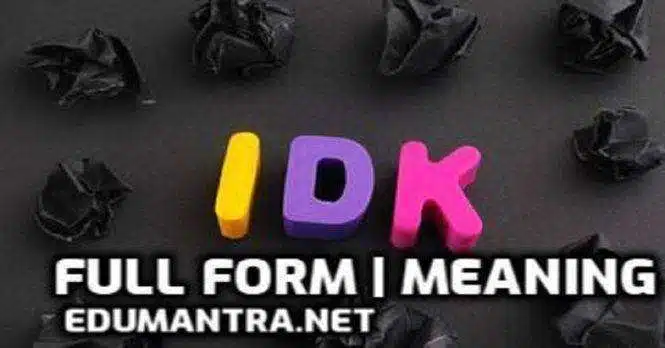 Full-Form of IDK in Chat IDK Meaning