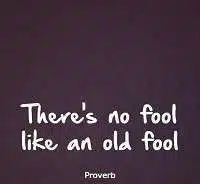 There's no fool like an old fool