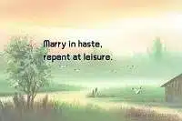 Marry in haste and repent at leisure