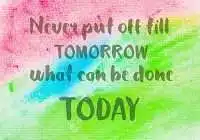 Never put off till tomorrow what you can do today meaning in English