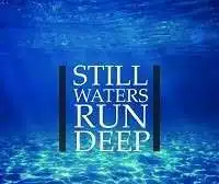 Still waters run deep