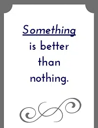 Something is better than nothing
