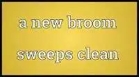 A new broom sweeps clean meaning in English