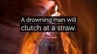 A drowning man will clutch at a straw meaning in English