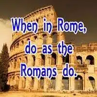 When in Rome, do as the Romans do