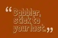 Let the cobbler stick to his last