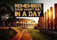 2. Rome wasn't built in a day meaning in English
