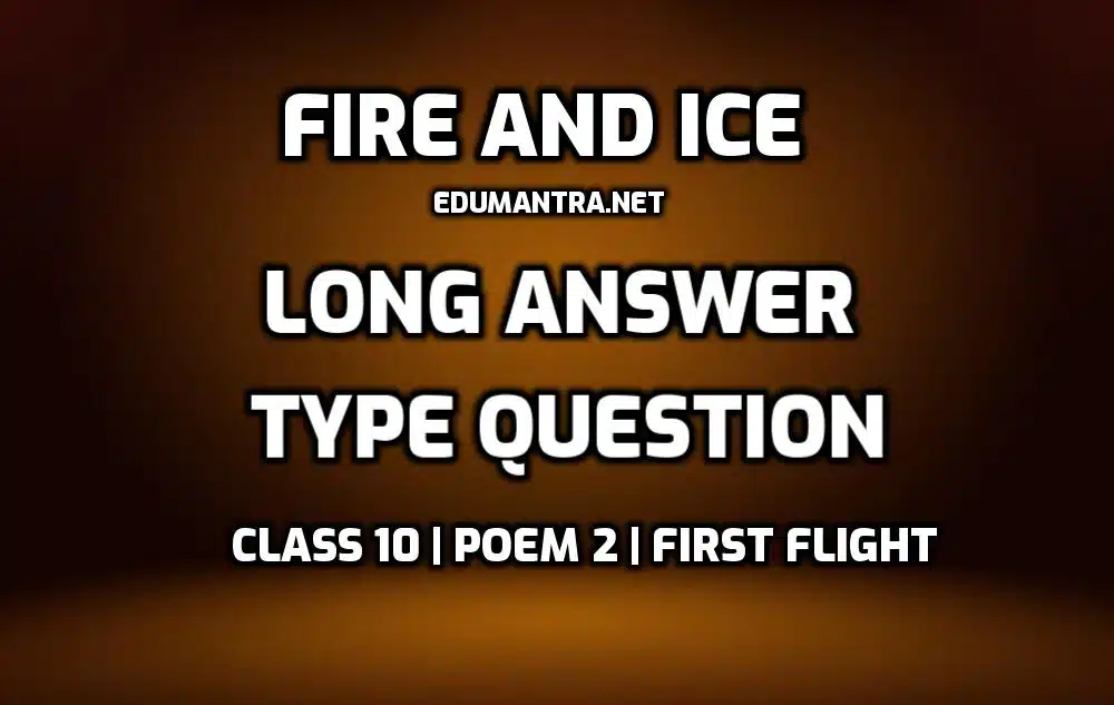 Fire and Ice Long Answer Type question edumantra.net