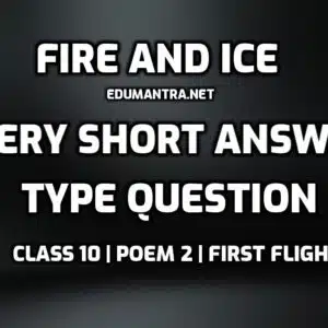 Fire and Ice very short Answer Type question edumantra.net