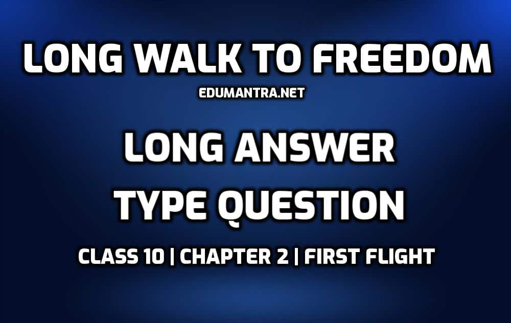 Long Walk to Freedom- Long Answer Type question edumantra.net