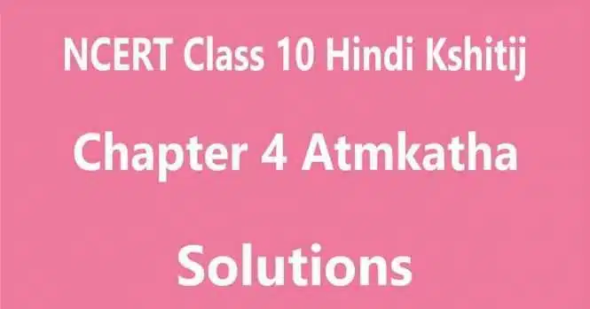 NCERT Solutions for Class 10 Hindi Kshitij Chapter 4आत्मकथ्य