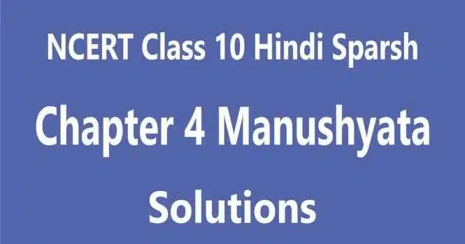 NCERT Solutions for Class 10 Hindi Sparsh Chapter 4 मनुष्यता