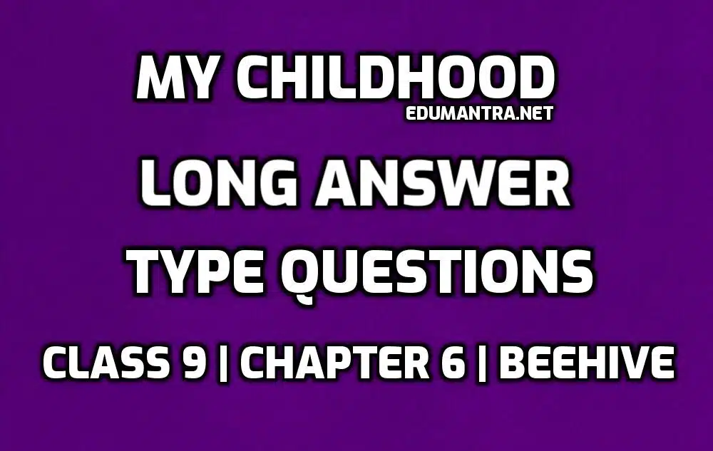Class 9 My Childhood long Question Answers edumantra.net