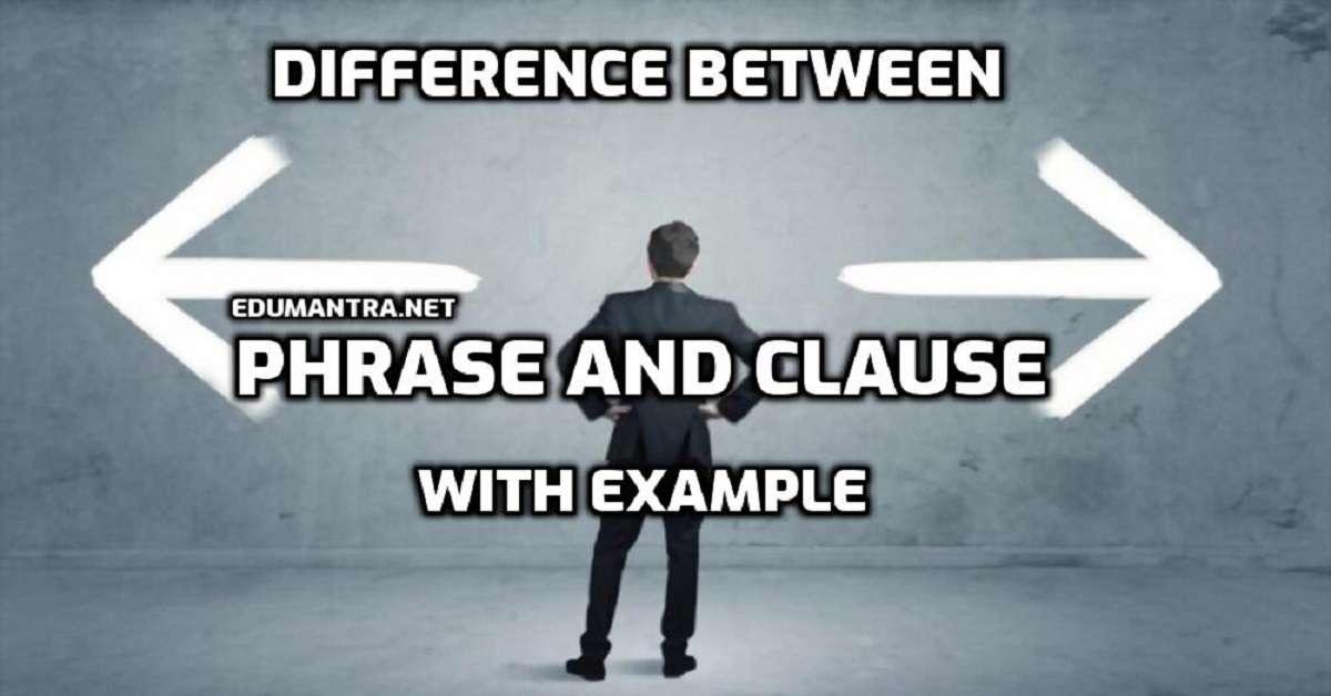 Difference Between Phrase and Clause with Example