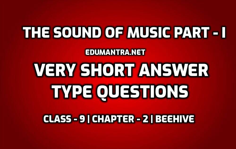 The Sound of Music Part-I Very Short Answer Type edumantra.net