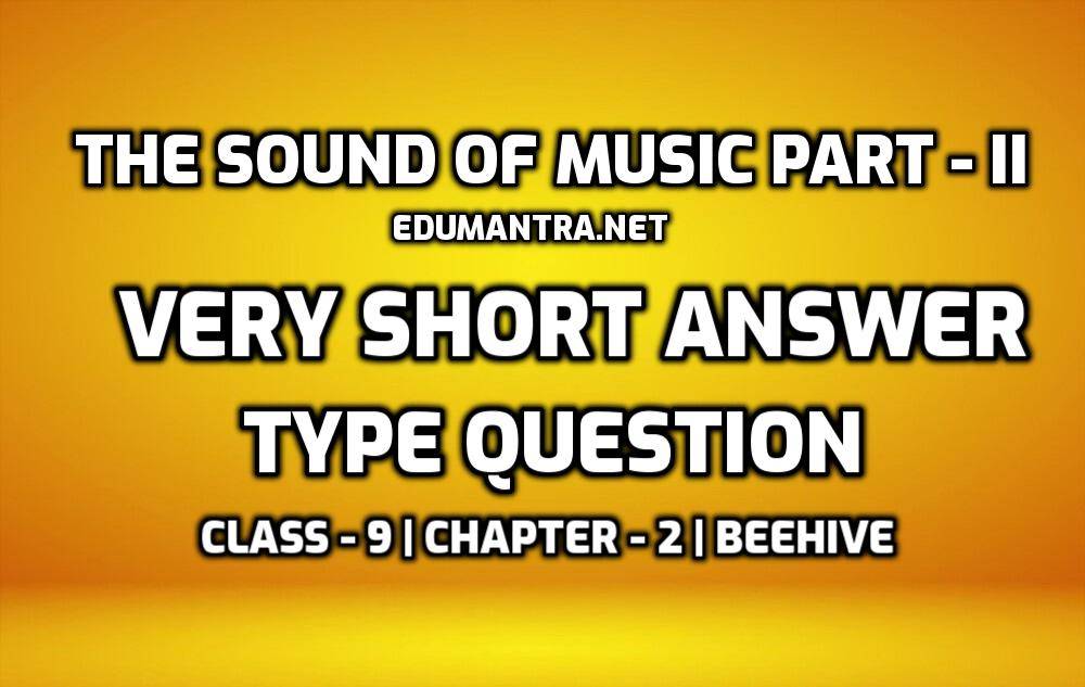 The Sound of Music Part-II- Important Extra Questions- Very Short Answer Type edumantra.net