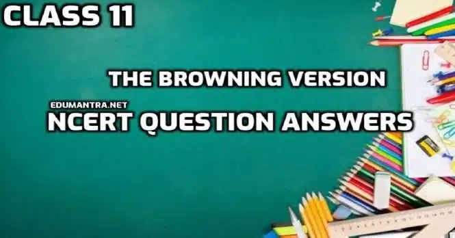 The Browning Version Class 11 NCERT Question Answers