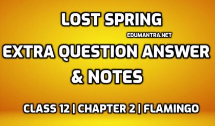 Lost Spring Extra Question answer & notes edumantra.net