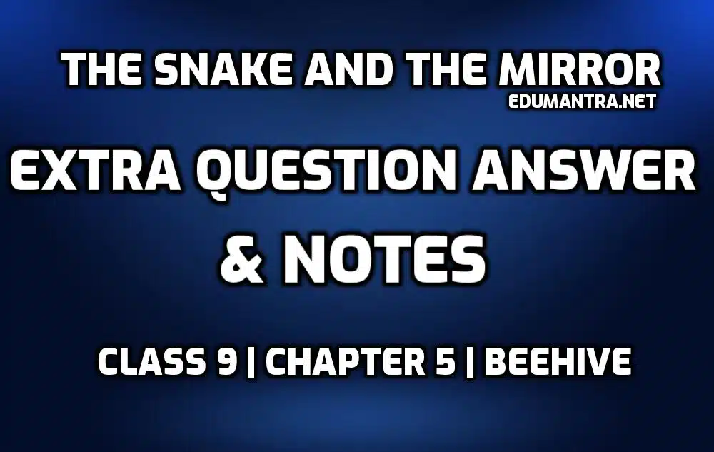 The Snake and The Mirror Extra Questions and Answers edumantra.net