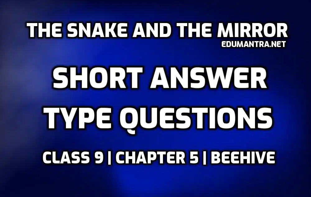 The Snake and The Mirror Short Question Answer edumantra.net