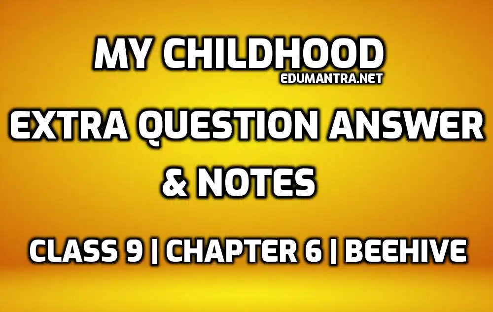Class 9 English My Childhood Extra Questions edumantra.net