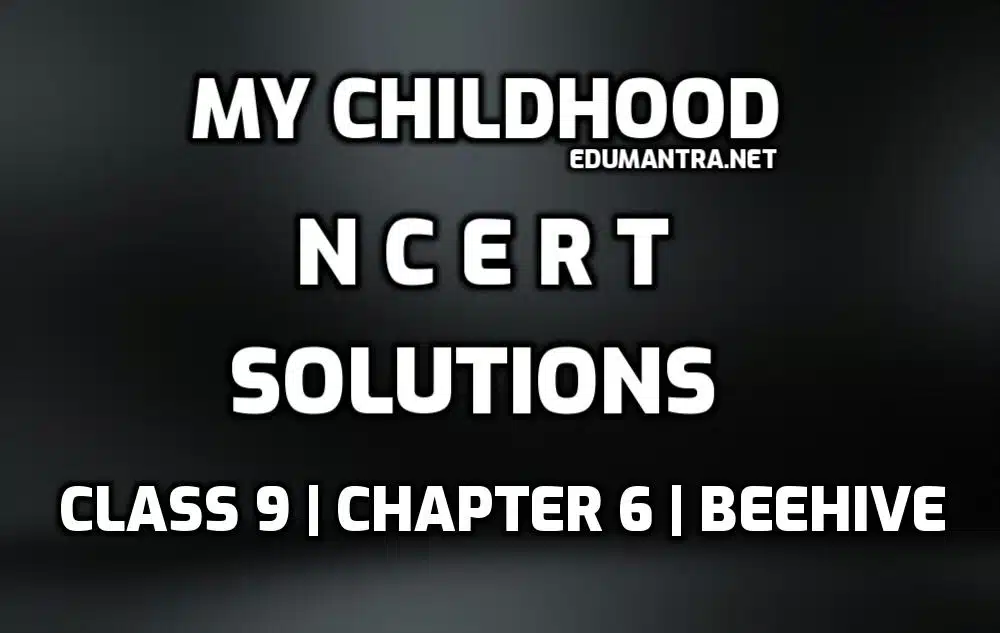 NCERT Solutions Class 9 English My Childhood edumantra.net