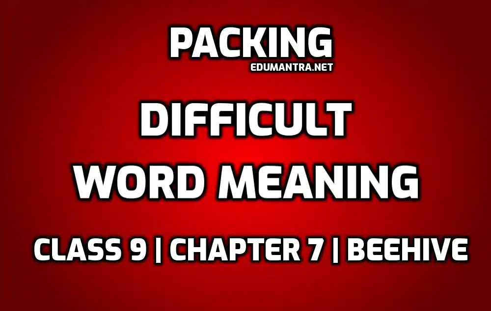 Packing Word Meaning Class 9 edumantra.net