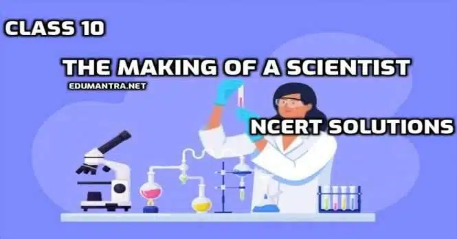 The Making of a Scientist Class 10 NCERT Solutions