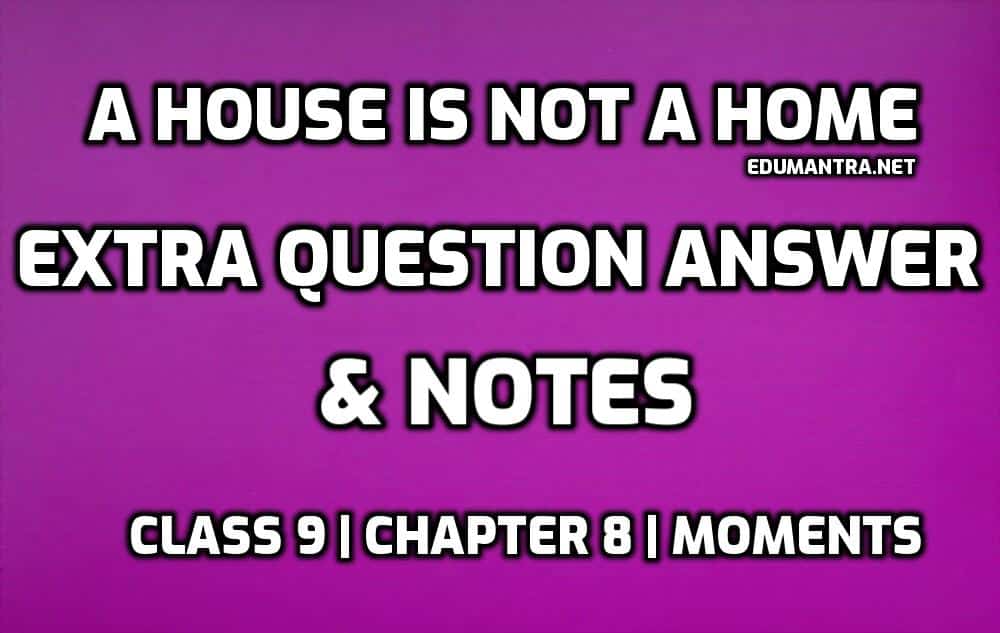 A House is not a Home Extra Question Answer edumantra.net