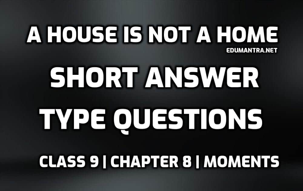 A House is not a Home Short Question Answer Class 9