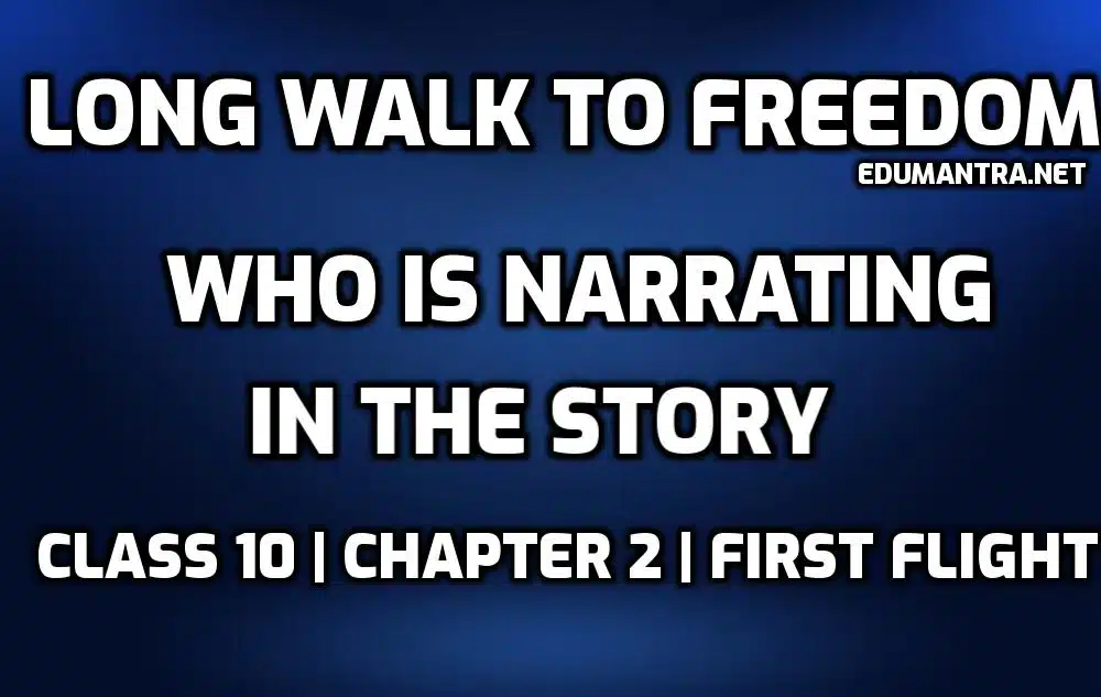 Who is Narrating in the Story The Long Walk to freedom edumantra.net