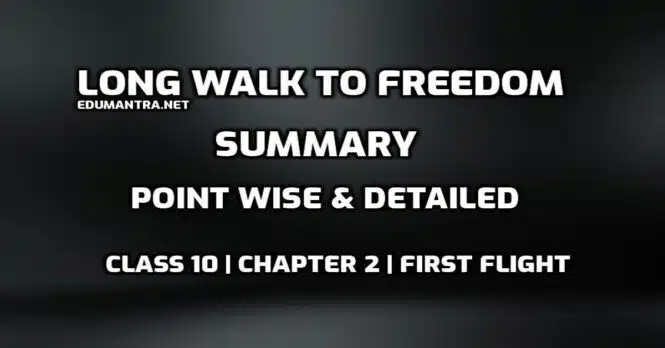 What is the summary of Nelson Mandela Long Walk to Freedom Class 10 edumantra.net