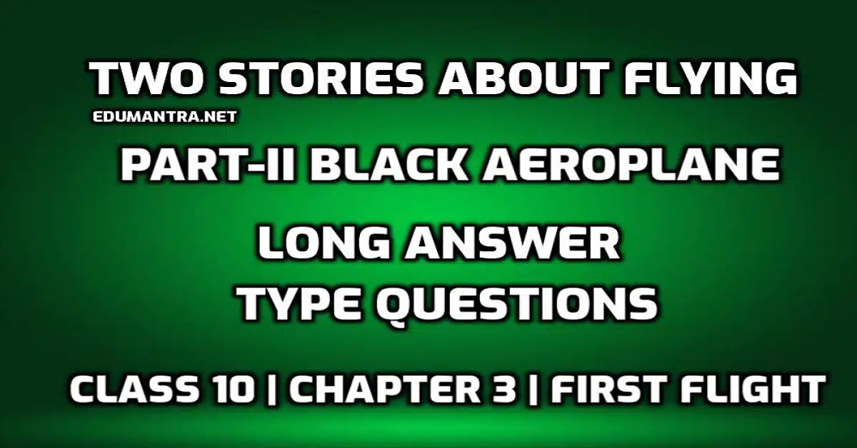 Two Stories About Flying Part-II Black Aeroplane Long Answer Type Question edumantra.net