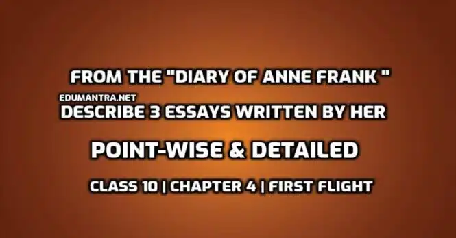 From the diary of Anne Frank describe 3 essays written by her edumantra.net