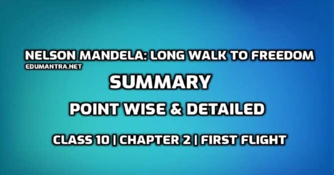 Nelson Mandela Long Walk to Freedom Summary Class 10 English edumantra.net