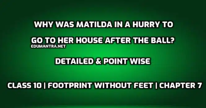 Why was Matilda in a hurry to go to her house after the ball edumantra.net