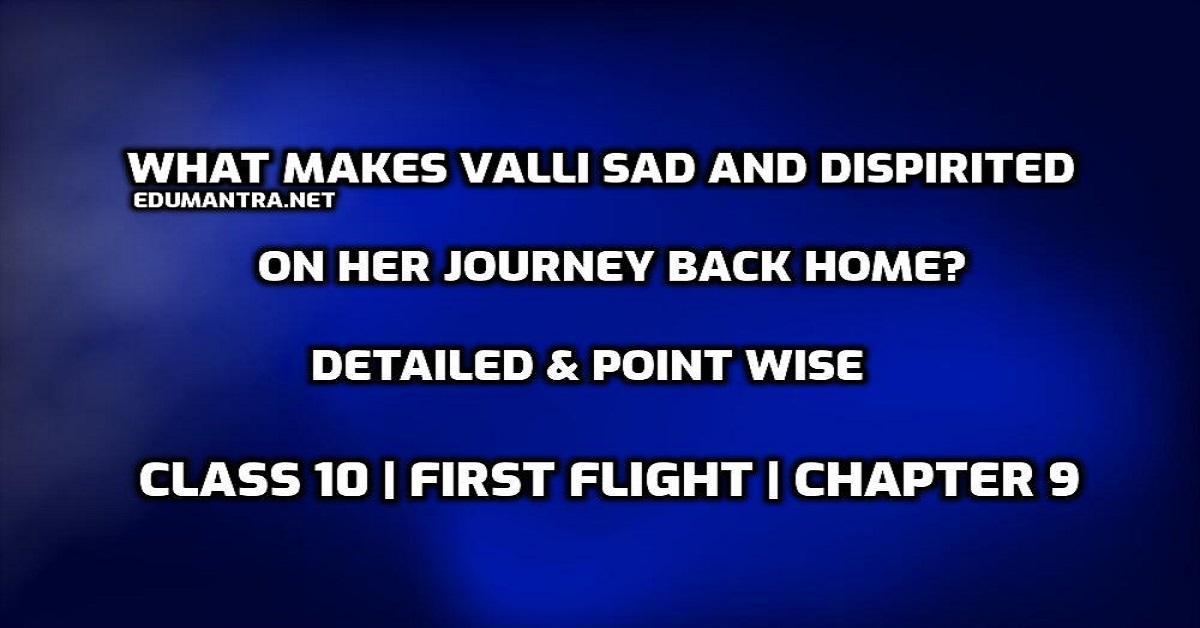 What makes Valli sad and dispirited on her journey back home? First