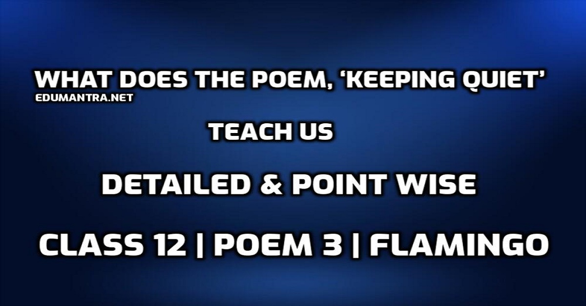 What does the poem, ‘Keeping Quiet’ teach us | Class 12